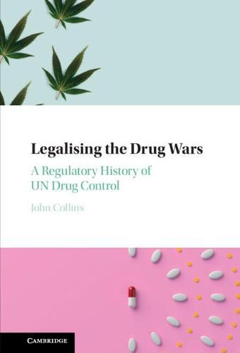 Cover image for Legalising the Drug Wars: A Regulatory History of UN Drug Control