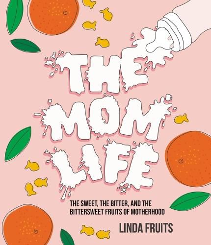 Cover image for The Mom Life: The Sweet, the Bitter, and the Bittersweet Fruits of Motherhood