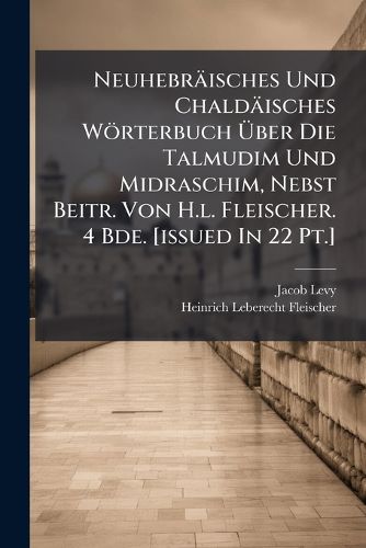 Cover image for Neuhebraeisches Und Chaldaeisches Woerterbuch Aber Die Talmudim Und Midraschim, Nebst Beitr. Von H.l. Fleischer. 4 Bde. [issued In 22 Pt.]