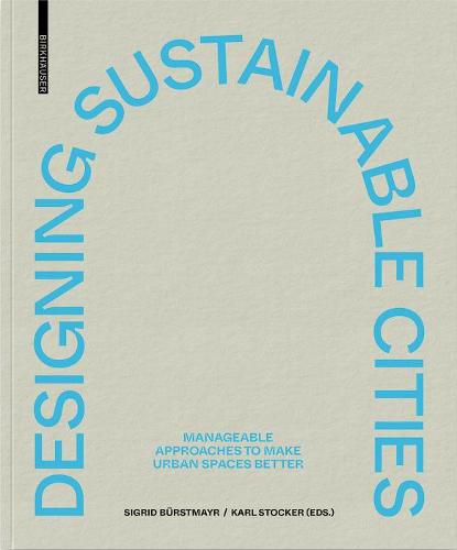 Cover image for Designing Sustainable Cities: Manageable Approaches to Make Urban Spaces Better