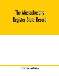 Cover image for The Massachusetts register State Record: For the year 1852 Containing A Business Directory of the state with a Variety of Useful Information