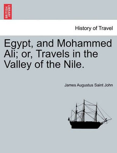 Cover image for Egypt, and Mohammed Ali; or, Travels in the Valley of the Nile.