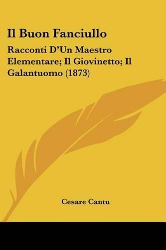 Cover image for Il Buon Fanciullo: Racconti D'Un Maestro Elementare; Il Giovinetto; Il Galantuomo (1873)