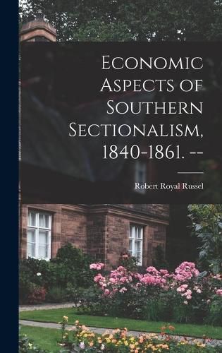 Economic Aspects of Southern Sectionalism, 1840-1861. --