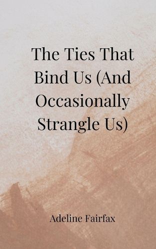 Cover image for The Ties That Bind Us (And Occasionally Strangle Us)