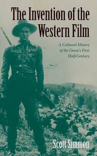 Cover image for The Invention of the Western Film: A Cultural History of the Genre's First Half Century