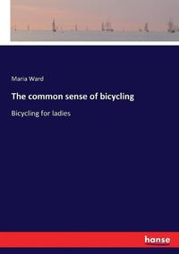 Cover image for The common sense of bicycling: Bicycling for ladies