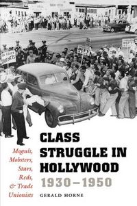 Cover image for Class Struggle in Hollywood, 1930-1950: Moguls, Mobsters, Stars, Reds, and Trade Unionists