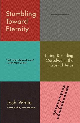 Cover image for Stumbling Toward Eternity: Losing and Finding Ourselves in the Cross of Jesus