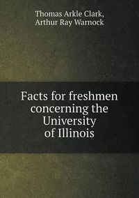 Cover image for Facts for freshmen concerning the University of Illinois