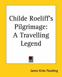 Cover image for Childe Roeliff's Pilgrimage: A Travelling Legend