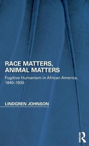 Cover image for Race Matters, Animal Matters: Fugitive Humanism in African America, 1840-1930