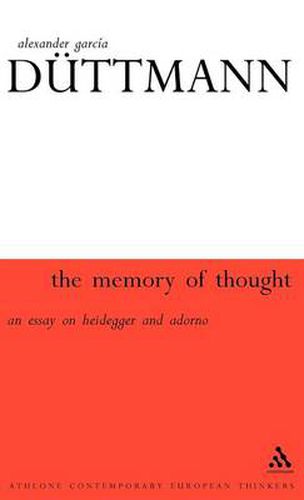 The Memory of Thought: An Essay on Heidegger and Adorno