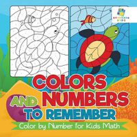 Cover image for Colors and Numbers to Remember Color by Number for Kids Math