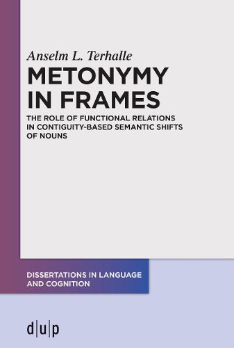 Cover image for Metonymy in Frames: The Role of Functional Relations in Contiguity-Based Semantic Shifts of Nouns