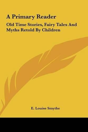 Cover image for A Primary Reader: Old Time Stories, Fairy Tales and Myths Retold by Children