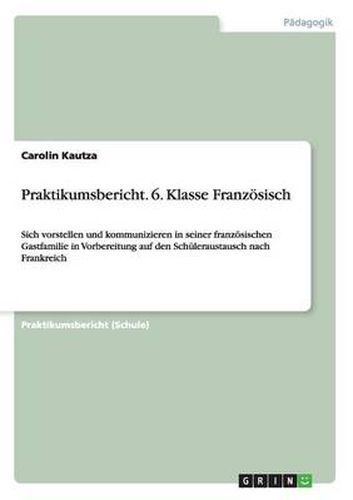 Cover image for Praktikumsbericht 6. Klasse Franzoesisch: Sich vorstellen und kommunizieren in seiner franzoesischen Gastfamilie in Vorbereitung auf den Schuleraustausch nach Frankreich