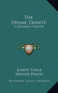 Cover image for The Divine Trinity: A Dogmatic Treatise