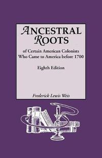 Cover image for Ancestral Roots of Certain American Colonists Who Came to America Before 1700. Lineages from Afred the Great, Charlemagne, Malcolm of Scotland, Robert the Strong, and Other Historical Individuals. Eighth Edition