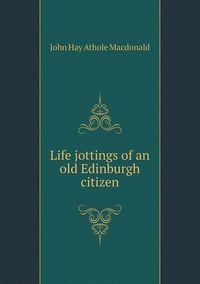 Cover image for Life jottings of an old Edinburgh citizen