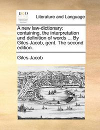 Cover image for A New Law-Dictionary: Containing, the Interpretation and Definition of Words ... by Giles Jacob, Gent. the Second Edition.