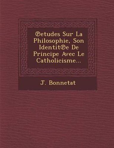 Cover image for Etudes Sur La Philosophie, Son Identit E de Principe Avec Le Catholicisme...