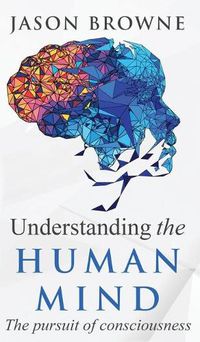 Cover image for Understanding the Human Mind The Pursuit of Consciousness