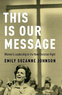 Cover image for This Is Our Message: Women's Leadership in the New Christian Right