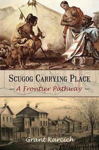 Cover image for Scugog Carrying Place: A Frontier Pathway