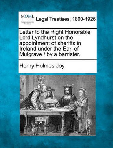 Cover image for Letter to the Right Honorable Lord Lyndhurst on the Appointment of Sheriffs in Ireland Under the Earl of Mulgrave / By a Barrister.