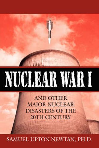 Cover image for Nuclear War I and Other Major Nuclear Disasters of the 20th Century