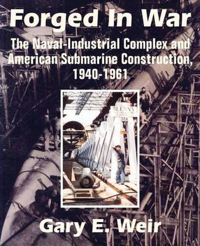 Cover image for Forged In War: The Naval-Industrial Complex and American Submarine Construction, 1940-1961