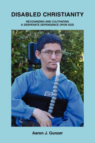 Cover image for Disabled Christianity: Recognizing and Cultivating a Desperate Dependence Upon God