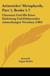 Cover image for Aristoteles' Metaphysik, Part 1, Books 1-7: Ubersetzt Und Mit Einer Einleitung Und Erklarenden Anmerkungen Versehen (1904)