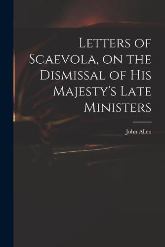 Cover image for Letters of Scaevola, on the Dismissal of His Majesty's Late Ministers