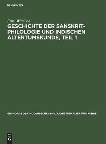 Geschichte Der Sanskrit-Philologie Und Indischen Altertumskunde, Teil 1