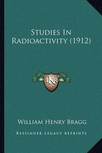 Cover image for Studies in Radioactivity (1912) Studies in Radioactivity (1912)