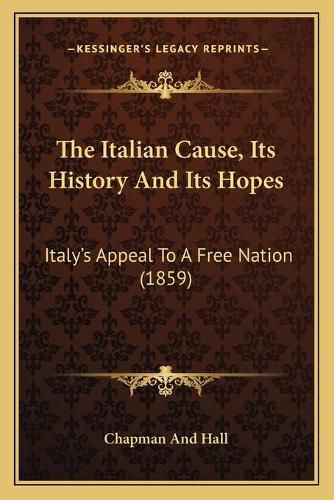 The Italian Cause, Its History and Its Hopes: Italy's Appeal to a Free Nation (1859)