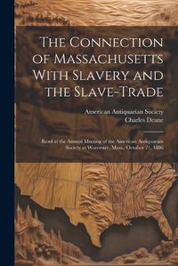 Cover image for The Connection of Massachusetts With Slavery and the Slave-trade