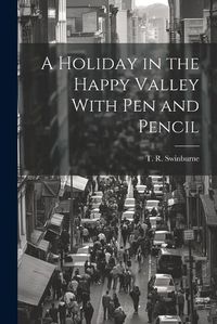 Cover image for A Holiday in the Happy Valley With Pen and Pencil