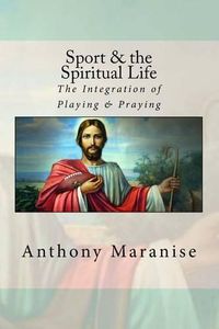 Cover image for Sport & the Spiritual Life: The Integration of Playing & Praying