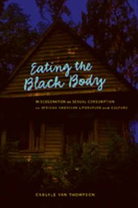 Cover image for Eating the Black Body: Miscegenation as Sexual Consumption in African American Literature and Culture