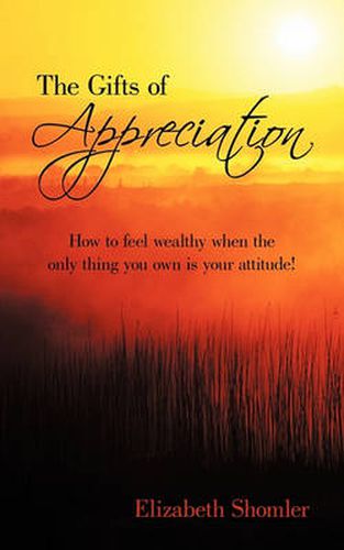 Cover image for The Gifts of Appreciation: How to Feel Wealthy When the Only Thing You Own is Your Attitude!