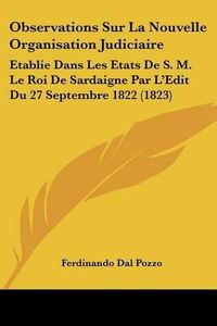 Cover image for Observations Sur La Nouvelle Organisation Judiciaire: Etablie Dans Les Etats de S. M. Le Roi de Sardaigne Par L'Edit Du 27 Septembre 1822 (1823)