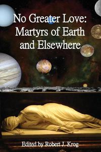 Cover image for No Greater Love: Martyrs of Earth and Elsewhere