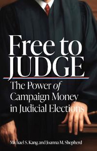 Cover image for Free to Judge: The Power of Campaign Money in Judicial Elections