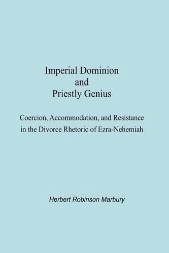 Cover image for Imperial Dominion and Priestly Genius: Coercion, Accommodation, and Resistance in the Divorce Rhetoric of Ezra-Nehemiah