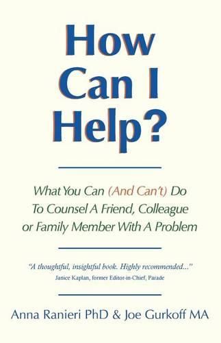 Cover image for How Can I Help?: What You Can (And Can't) Do To Counsel A Friend, Colleague Or Family Member With A Problem