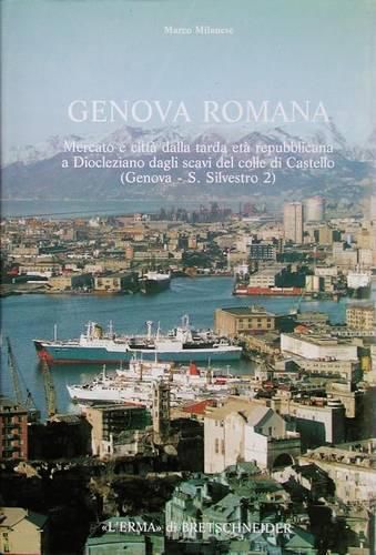 Cover image for Genova Romana: Mercato E Citta Dalla Tarda Eta Repubblicana a Diocleziano Dagli Scavi del Colle Di Castello (Genova - S.Silvestro 2)