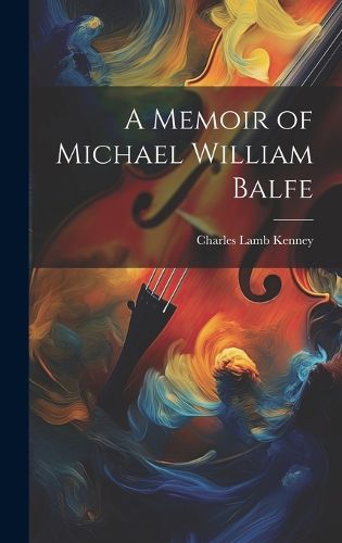 Cover image for A Memoir of Michael William Balfe